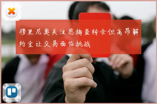 穆里尼奥关注恩梅查转会但高昂解约金让交易面临挑战